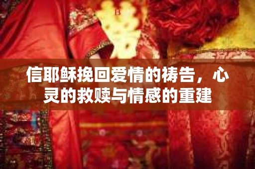 信耶稣挽回爱情的祷告，心灵的救赎与情感的重建