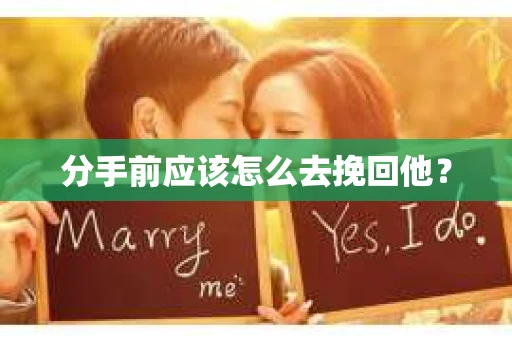 分手前应该怎么去挽回他? 分手前应该怎么去挽回他?