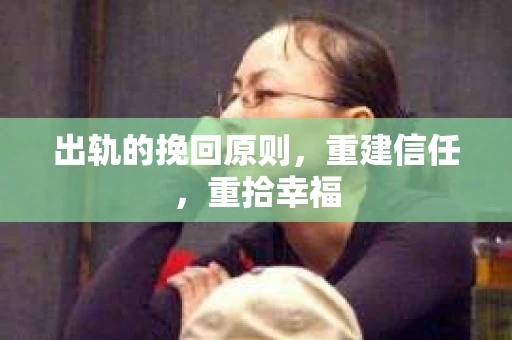 出轨的挽回原则，重建信任，重拾幸福