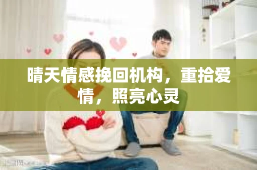 晴天情感挽回机构，重拾爱情，照亮心灵