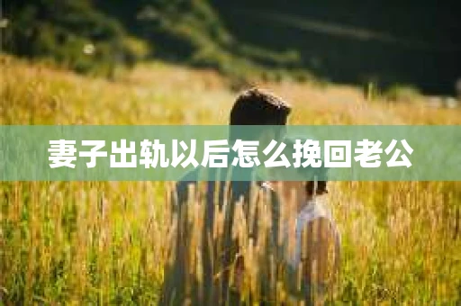 妻子出轨以后怎么挽回老公