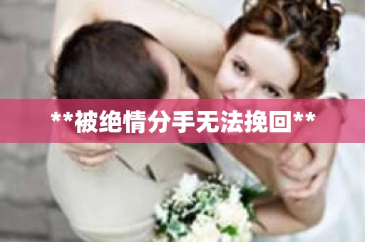 **被绝情分手无法挽回**