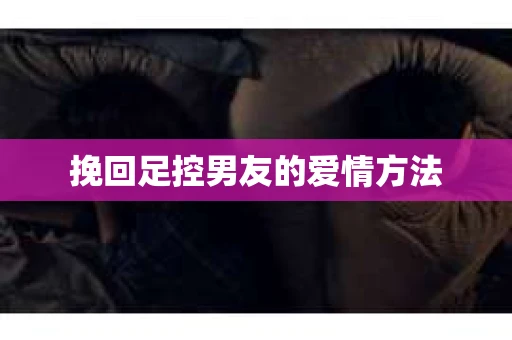 挽回足控男友的爱情方法