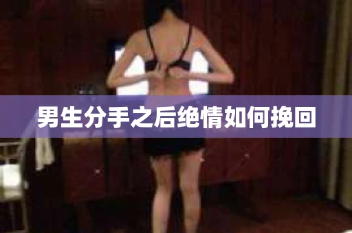 男生分手之后绝情如何挽回