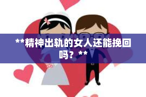 **精神出轨的女人还能挽回吗？**