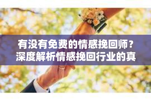 有没有免费的情感挽回师？深度解析情感挽回行业的真相