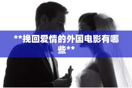 **挽回爱情的外国电影有哪些**