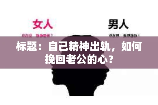 标题：自己精神出轨，如何挽回老公的心？