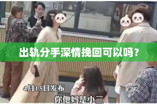 出轨分手深情挽回可以吗？