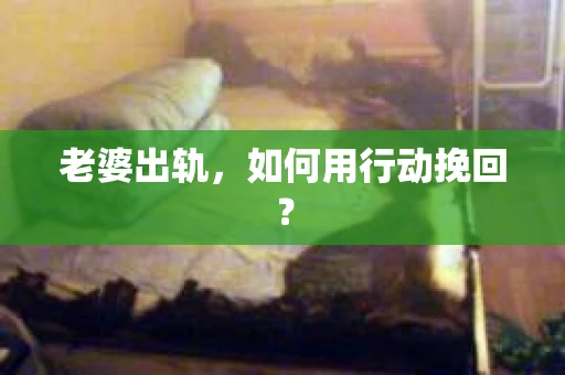 老婆出轨，如何用行动挽回？