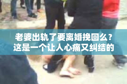 老婆出轨了要离婚挽回么？这是一个让人心痛又纠结的问题。在这个问题上，每个人的选择和决定都是不同的。今天，我就来和大家聊聊这个话题，希望能给大家带来一些帮助。