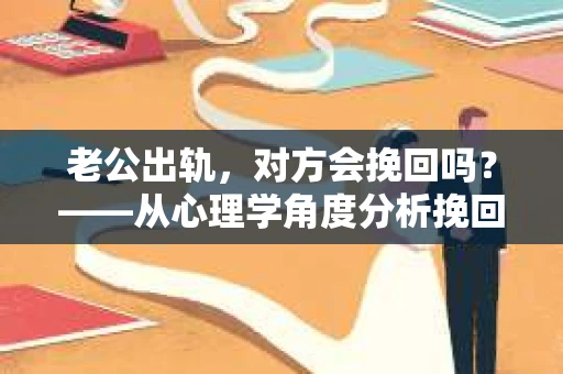 老公出轨，对方会挽回吗？——从心理学角度分析挽回的可能性