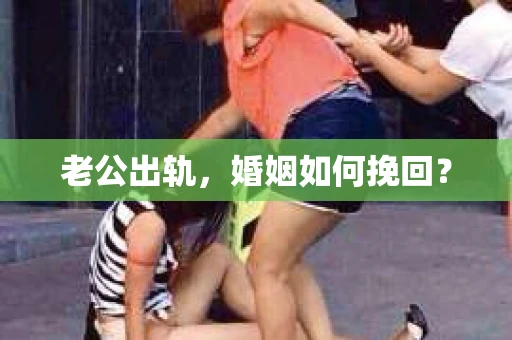 老公出轨，婚姻如何挽回？