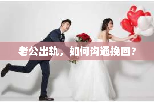 老公出轨，如何沟通挽回？