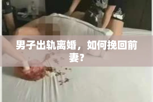 男子出轨离婚，如何挽回前妻？