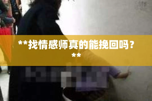 **找情感师真的能挽回吗？**