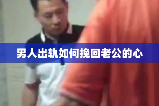 男人出轨如何挽回老公的心