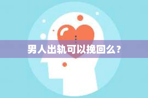 男人出轨可以挽回么？