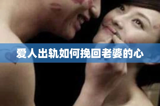 爱人出轨如何挽回老婆的心