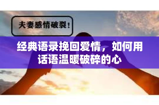 经典语录挽回爱情，如何用话语温暖破碎的心