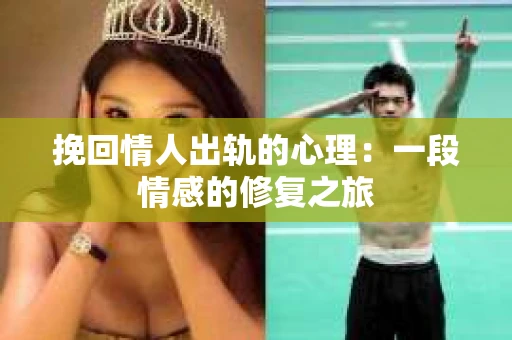挽回情人出轨的心理：一段情感的修复之旅