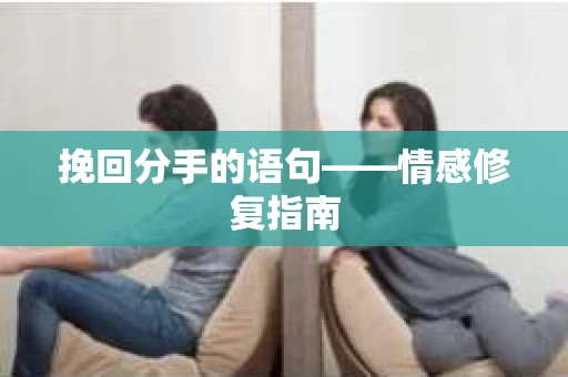 挽回分手的语句——情感修复指南