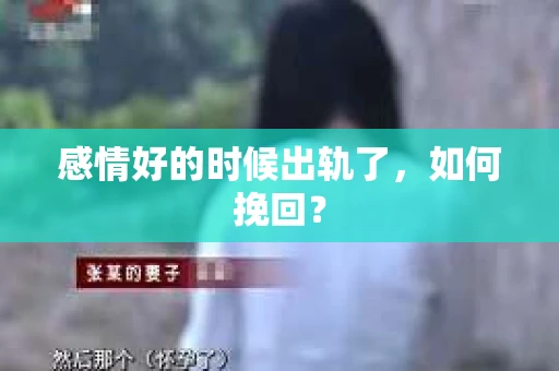 感情好的时候出轨了，如何挽回？