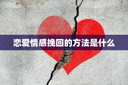 恋爱情感挽回的方法是什么