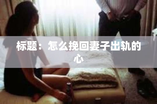 标题：怎么挽回妻子出轨的心