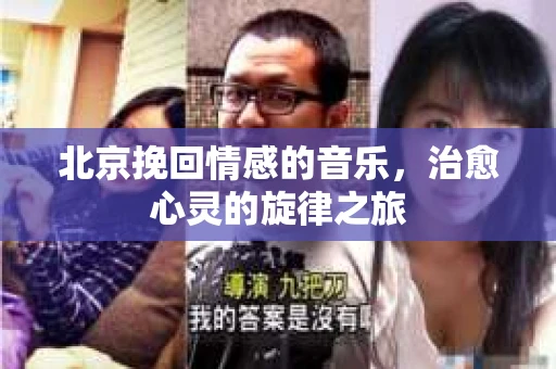 北京挽回情感的音乐，治愈心灵的旋律之旅