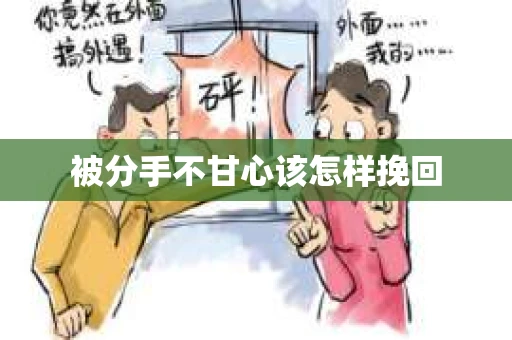 被分手不甘心该怎样挽回