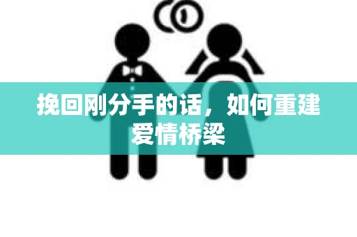 挽回刚分手的话，如何重建爱情桥梁