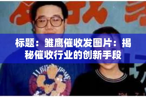 标题：雏鹰催收发图片：揭秘催收行业的创新手段