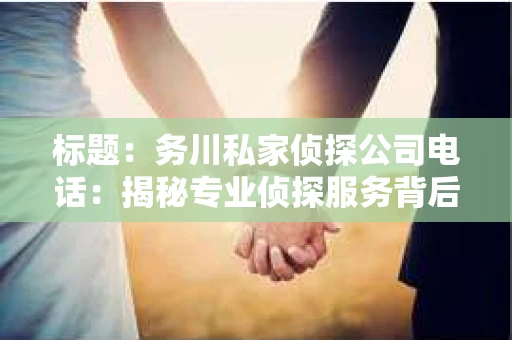 标题：务川私家侦探公司电话：揭秘专业侦探服务背后的故事