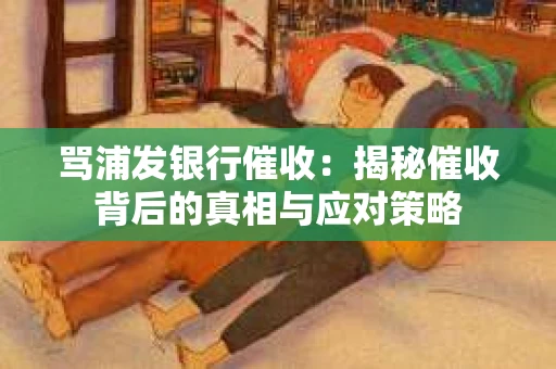 骂浦发银行催收：揭秘催收背后的真相与应对策略