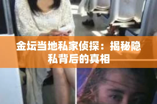 金坛当地私家侦探：揭秘隐私背后的真相
