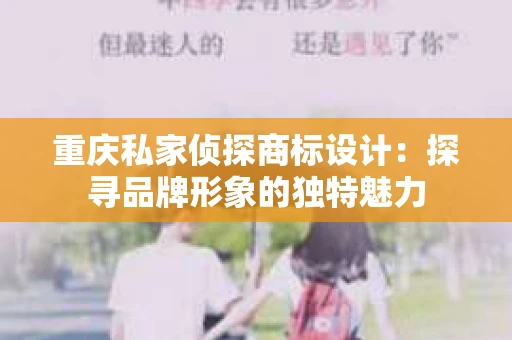 重庆私家侦探商标设计：探寻品牌形象的独特魅力
