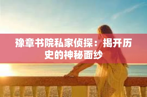 豫章书院私家侦探：揭开历史的神秘面纱